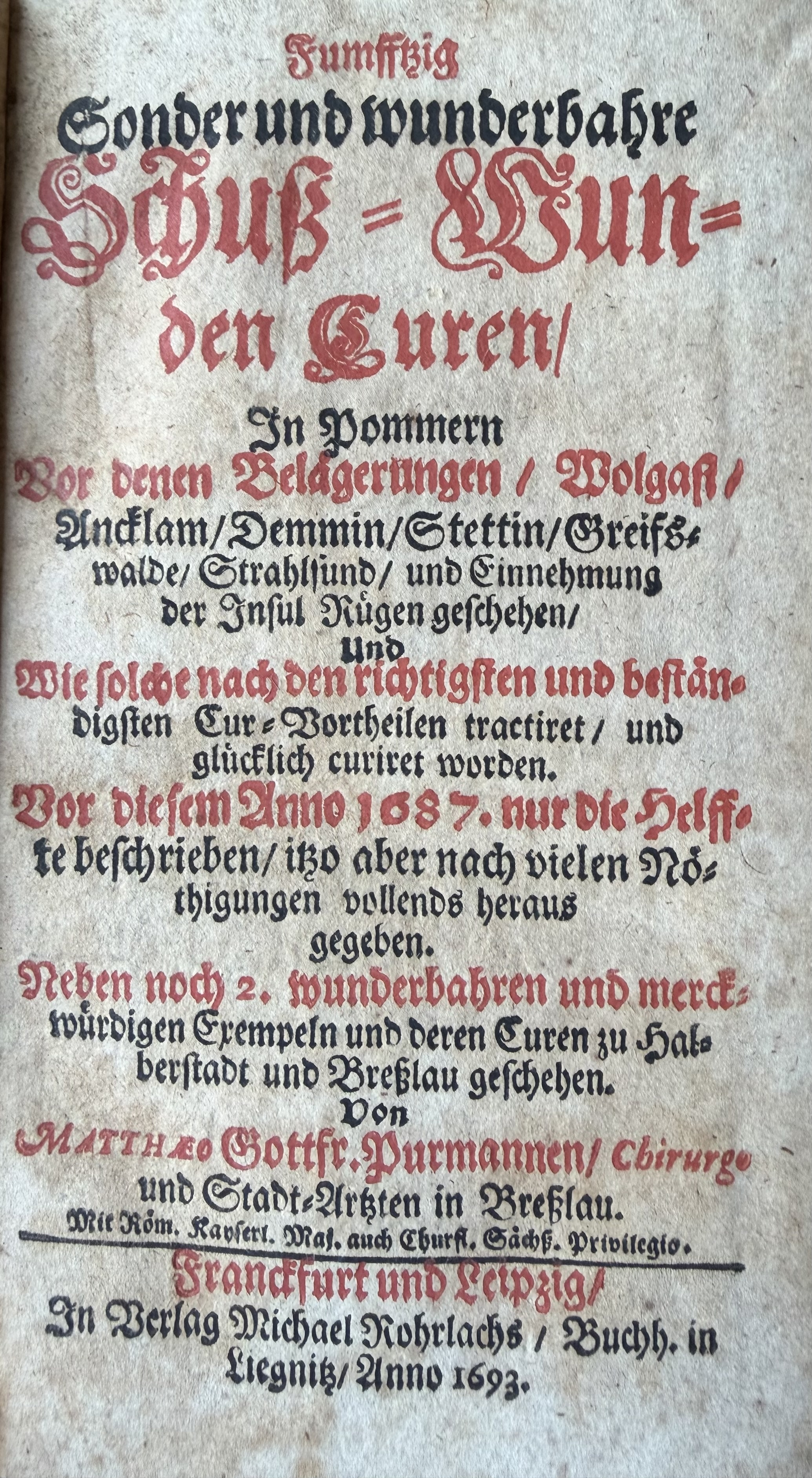 Fifty remarkable and extraordinary cures of gunshot wounds and other injuries in Pomerania, which occurred during the sieges of Wolgast, Anklam, Demmin, Stettin, Greifswald, Stralsund, and the capture of the island of Rügen... Matthaeus Purmann, 1693
