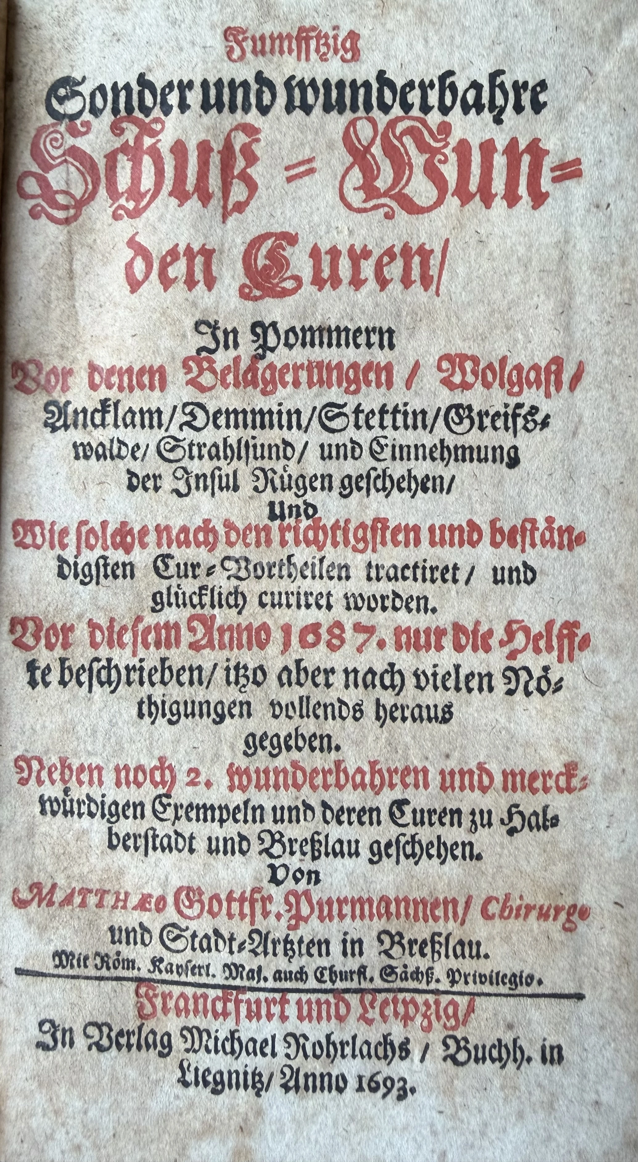 Fifty remarkable and extraordinary cures of gunshot wounds and other injuries in Pomerania, which occurred during the sieges of Wolgast, Anklam, Demmin, Stettin, Greifswald, Stralsund, and the capture of the island of Rügen... Matthaeus Purmann, 1693